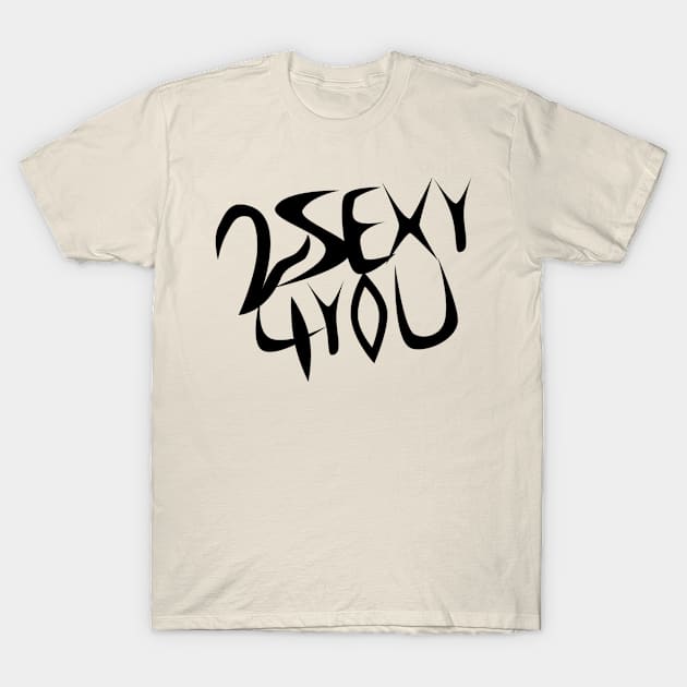 2 Sexy 4 You T-Shirt by Avenger001